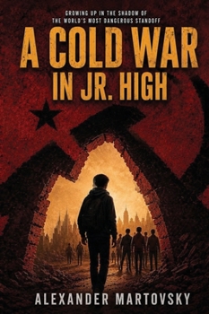 A Cold War in Jr. High: Growing Up in the Shadow of the World's Most Dangerous Stand Off