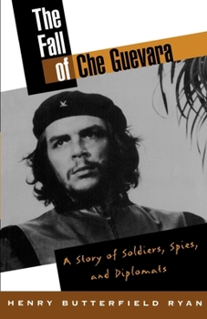 Paperback The Fall of Che Guevara: The Story of Soldiers, Spies, and Diplomats Book