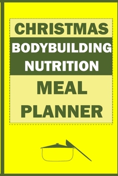 Christmas Bodybuilding Nutrition Meal Planner: Track And Plan Your Meals Weekly (Christmas Food Planner | Journal | Log | Calendar): 2019 Christmas ... Pad Journal, Meal Prep And Planning List