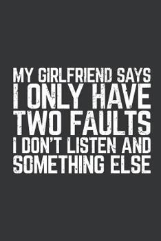 Notebook: My Girlfriend Says I Only Have Two Faults Man Journal & Doodle Diary; 120 Squared Grid Pages for Writing and Drawing - 6x9 in.