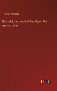 Hardcover Black Nick, the hermit of the hills; or, The expiated crime Book