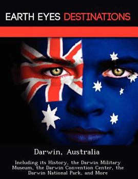 Paperback Darwin, Australia: Including Its History, the Darwin Military Museum, the Darwin Convention Center, the Darwin National Park, and More Book