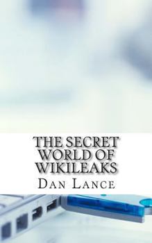 Paperback The Secret World of WikiLeaks: A History of the Organization, Its Leaders, and How It Gets Its Information Book