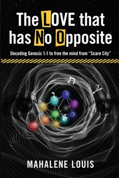 Paperback The LOVE that has No Opposite: Decoding Genesis 1:1 to free the mind from "Scare City" Book