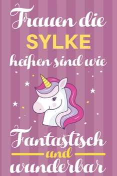 Notizbuch: Frauen Die Sylke Hei�en Sind Wie Einh�rner (120 linierte Seiten, Softcover) Tagebebuch, Reisetagebuch, Skizzenbuch F�r Mama, Tochter, Beste Freundin, Oma, Tante