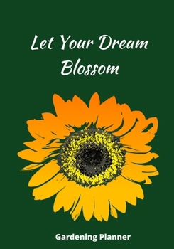 Paperback Let Your Dream Blossom: Novelty Line Notebook / Journal To Write In Perfect Gift Item (7 x 10 inches) For Gardeners And Gardening Lovers. Book