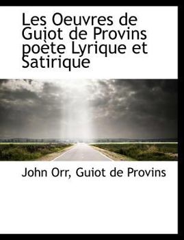 Paperback Les Oeuvres de Guiot de Provins Poete Lyrique Et Satirique [Large Print] Book