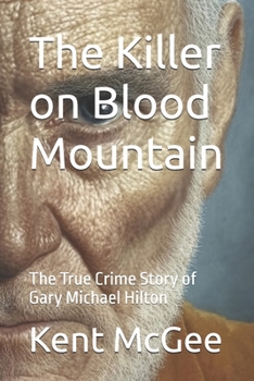The Killer on Blood Mountain: The True Crime Story of Gary Michael Hilton