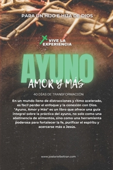 Ayuno, Amor y Más: Descubrirás cómo la práctica del ayuno y la comunión transforma poderosamente vidas, fortalece la fe y nos acerca más a Dios. (Spanish Edition)