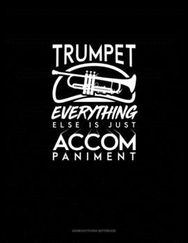 Paperback Trumpet, Everything Else Is Just Accompaniment: Genkouyoushi Notebook Book