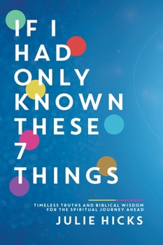 Hardcover If I Had Only Known These 7 Things: Timeless Truths and Biblical Wisdom for the Spiritual Journey Ahead Book