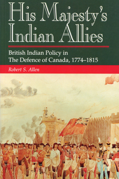 Hardcover His Majesty's Indian Allies: British Indian Policy in the Defence of Canada 1774-1815 Book