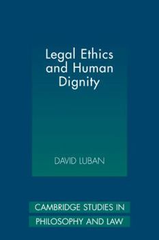 Legal Ethics and Human Dignity (Cambridge Studies in Philosophy and Law) - Book  of the Cambridge Studies in Philosophy and Law