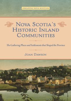 Paperback Nova Scotia's Historic Inland Communities: The Gathering Places and Settlements That Shaped the Province Book