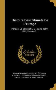 Hardcover Histoire Des Cabinets de l'Europe: Pendant Le Consulat Et l'Empire, 1800-1815, Volume 5... [French] Book