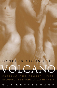 Paperback Dancing Around the Volcano: Freeing Our Erotic Lives: Decoding the Enigma of Gay Men and Sex Book