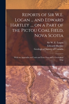 Paperback Reports of Sir W.E. Logan ... and Edward Hartley ..., on a Part of the Pictou Coal Field, Nova Scotia [microform]: With an Appendix on Coals and Iron Book