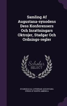 Samling Af Augustana-synodens Dess Konferensers Och Inrattningars Oktrojer, Stadgar Och Ordnings-regler...