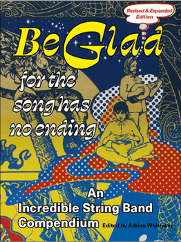 Paperback Be Glad for the Song Has No Ending, Revised and Expanded Edition: An Incredible String Band Compendium Book