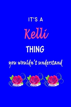 It's A  Kelli  Thing You Wouldn't Understand: Kellie  First Name Personalized Journal 6x9 Notebook, Wide Ruled (Lined) blank pages Funny  Cover for Girls and Women with Pink Name, Roses, on Blue