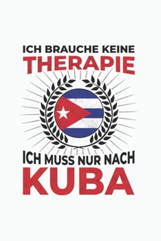 Kuba Notizbuch: Ich brauche keine Therapie - Ich muss nach Kuba Reise  / 6x9 Zoll / 120 linierte Seiten (German Edition)