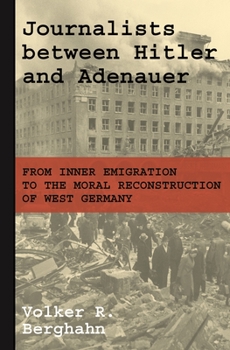 Hardcover Journalists Between Hitler and Adenauer: From Inner Emigration to the Moral Reconstruction of West Germany Book