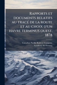 Rapports Et Documents Relatifs Au Trac� de la Route Et Au Choix d'Un Havre Terminus Ouest, 1878 (Classic Reprint)