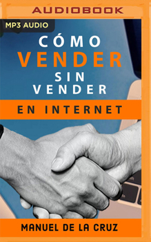 Audio CD Cómo Vender Sin Vender En Internet: 7 Principios de Éxito Para Ganar En Los Negocios Online Aun En Tiempos de Crisis [Spanish] Book