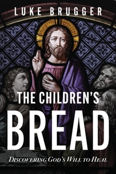 Paperback The Children's Bread: Discovering God's Will to Heal Book