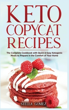 Keto Copycat Cookbook: The Complete Cookbook with Quick and Easy Ketogenic Meals to Prepare in the Comfort of Your Home