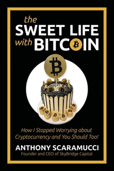 Paperback The Sweet Life with Bitcoin: How I Stopped Worrying about Cryptocurrency and You Should Too! Book