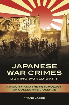 Hardcover Japanese War Crimes During World War II: Atrocity and the Psychology of Collective Violence Book