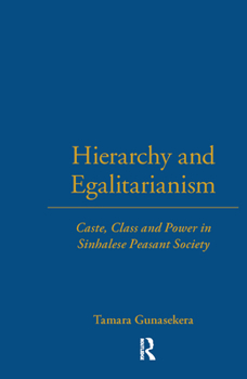 Hierarchy and Egalitarianism: Castle, Class and Power in Sinhalese Peasant Society (London School of Economics Monographs on Social Anthropology)