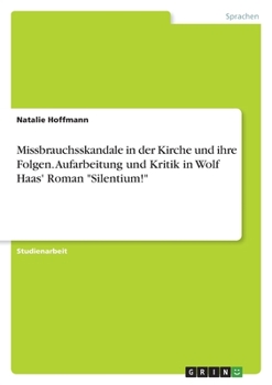 Missbrauchsskandale in der Kirche und ihre Folgen. Aufarbeitung und Kritik in Wolf Haas' Roman Silentium!