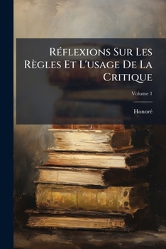Paperback Réflexions Sur Les Règles Et L'usage De La Critique; Volume 1 [French] Book