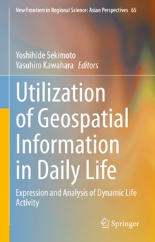 Hardcover Utilization of Geospatial Information in Daily Life: Expression and Analysis of Dynamic Life Activity Book
