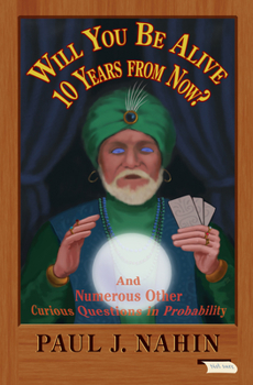 Hardcover Will You Be Alive 10 Years from Now?: And Numerous Other Curious Questions in Probability Book
