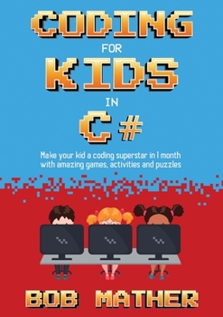 Paperback Coding for Kids in C#: Made Your Kid a Coding Superstar in 1 Month with Coding Games, Activities and Puzzles (Coding for Absolute Beginners) Book