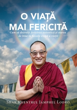 O Via¿¿ Mai Fericit¿ : Cum S¿ Dezvol¿i Fericirea Autentic¿ ¿i Starea de Bine în Fiecare Etap¿ a Vie¿ii