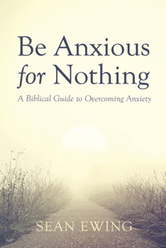 Paperback Be Anxious for Nothing: A Biblical Guide to Overcoming Anxiety Book