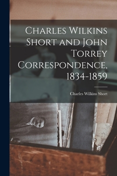 Paperback Charles Wilkins Short and John Torrey Correspondence, 1834-1859 Book