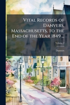 Paperback Vital Records of Danvers, Massachusetts, to the End of the Year 1849 ... Book