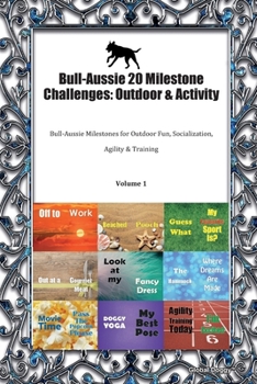 Paperback Bull-Aussie 20 Milestone Challenges: Outdoor & Activity: Bull-Aussie Milestones for Outdoor Fun, Socialization, Agility & Training Volume 1 Book