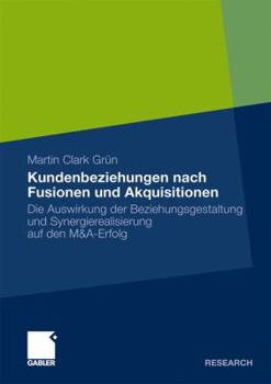 Paperback Kundenbeziehungen Nach Fusionen Und Akquisitionen: Die Auswirkung Der Beziehungsgestaltung Und Synergierealisierung Auf Den M&a-Erfolg [German] Book
