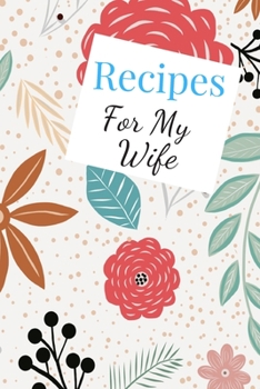 Paperback Recipes For My Wife: Blank Recipe Book For Saving Your Favorite Recipes, Create Your Own Family Cookbook . Size ( 6 x 9 ) 100 pages Book