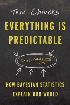 Hardcover Everything Is Predictable: How Bayesian Statistics Explain Our World Book