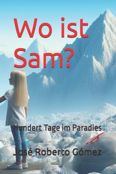 ¿Wo ist Sam?: Hundert Tage im Paradies (German Edition)