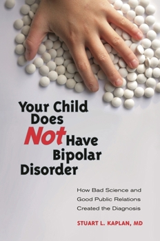 Hardcover Your Child Does Not Have Bipolar Disorder: How Bad Science and Good Public Relations Created the Diagnosis Book