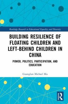 Hardcover Building Resilience of Floating Children and Left-Behind Children in China: Power, Politics, Participation, and Education Book