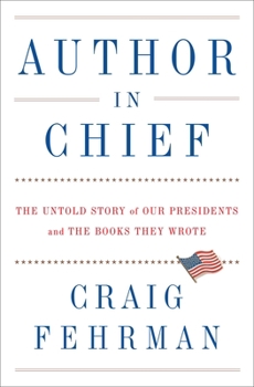 Hardcover Author in Chief: The Untold Story of Our Presidents and the Books They Wrote Book